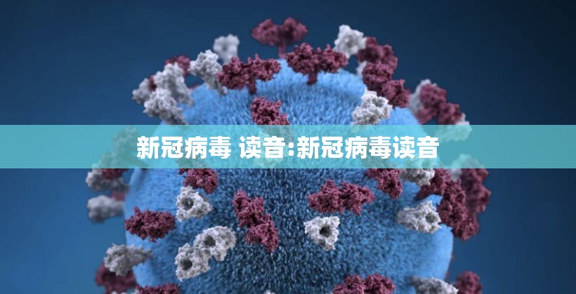 新冠病毒 读音:新冠病毒读音