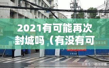 2021有可能再次封城吗（有没有可能再次封城）