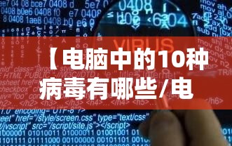 【电脑中的10种病毒有哪些/电脑常见的病毒】