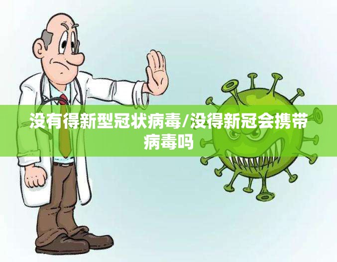 没有得新型冠状病毒/没得新冠会携带病毒吗