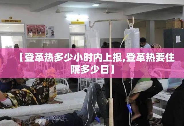 【登革热多少小时内上报,登革热要住院多少日】