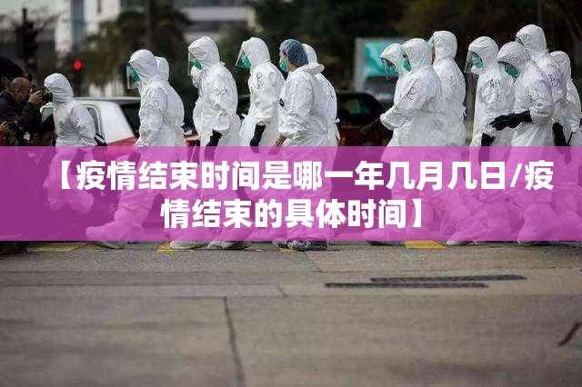 【疫情结束时间是哪一年几月几日/疫情结束的具体时间】