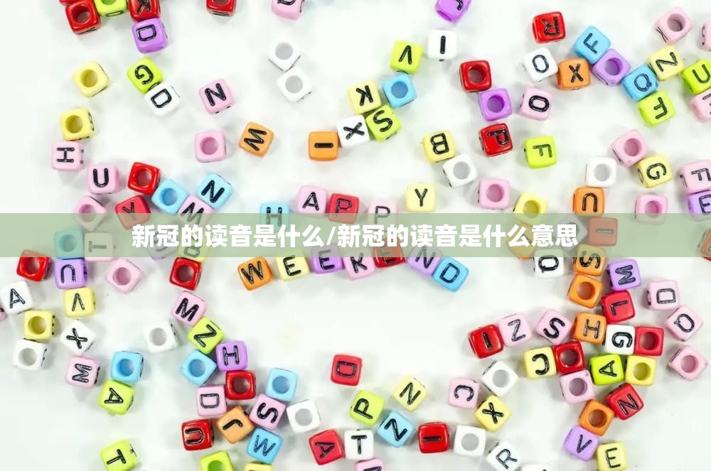 新冠的读音是什么/新冠的读音是什么意思