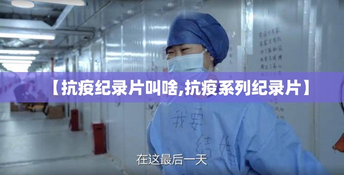 【抗疫纪录片叫啥,抗疫系列纪录片】