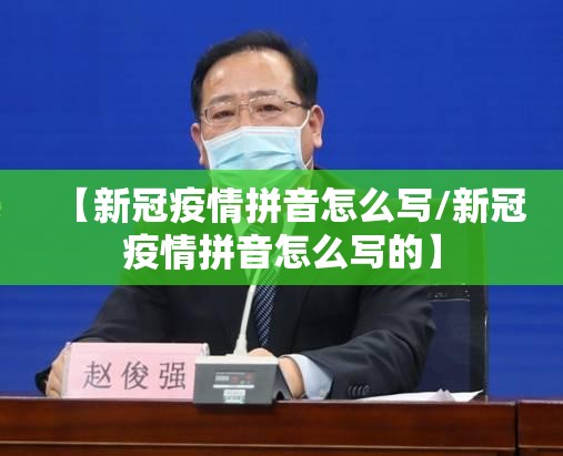【新冠疫情拼音怎么写/新冠疫情拼音怎么写的】