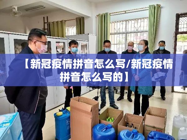 【新冠疫情拼音怎么写/新冠疫情拼音怎么写的】