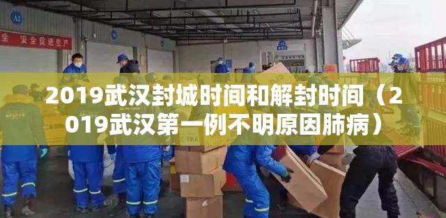 2019武汉封城时间和解封时间（2019武汉第一例不明原因肺病）