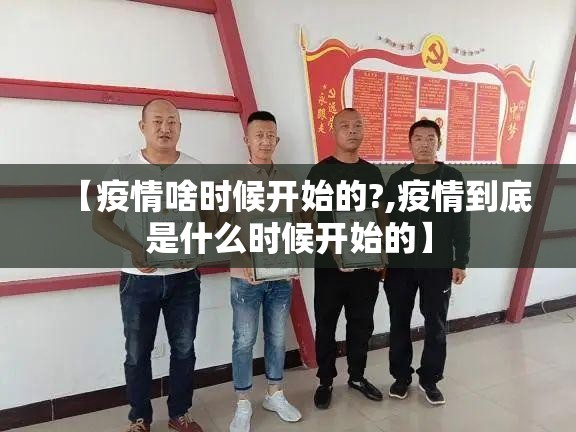 【疫情啥时候开始的?,疫情到底是什么时候开始的】