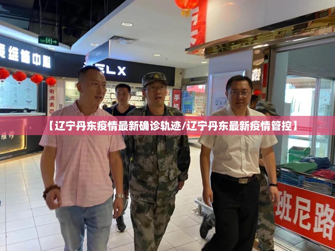 【辽宁丹东疫情最新确诊轨迹/辽宁丹东最新疫情管控】