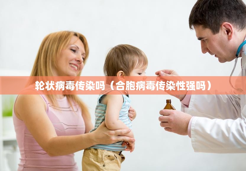 轮状病毒传染吗（合胞病毒传染性强吗）