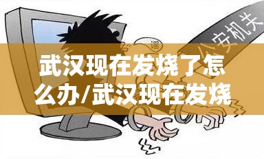 武汉现在发烧了怎么办/武汉现在发烧感冒怎么办 武汉现在发烧了怎么办/武汉现在发烧感冒怎么办