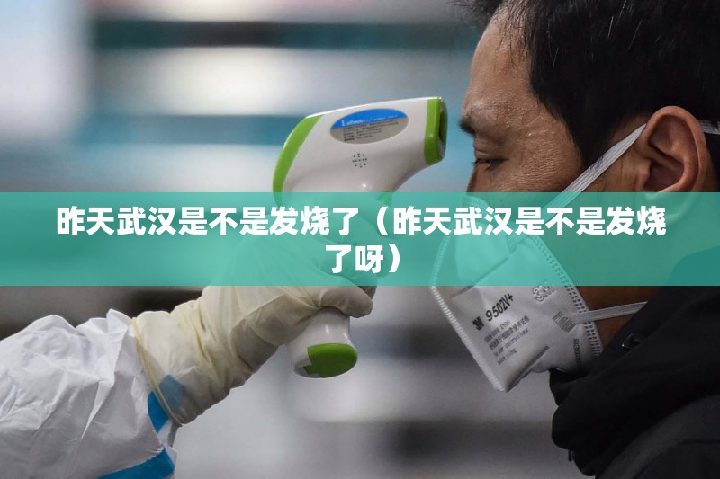 昨天武汉是不是发烧了（昨天武汉是不是发烧了呀）