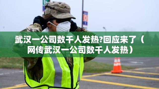 武汉一公司数千人发热?回应来了（网传武汉一公司数千人发热）