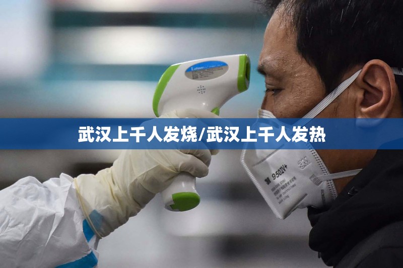 武汉上千人发烧/武汉上千人发热