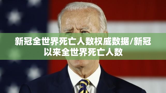 新冠全世界死亡人数权威数据/新冠以来全世界死亡人数