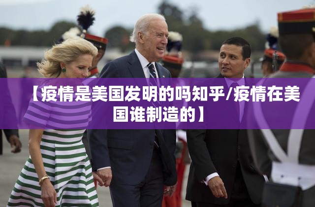 【疫情是美国发明的吗知乎/疫情在美国谁制造的】