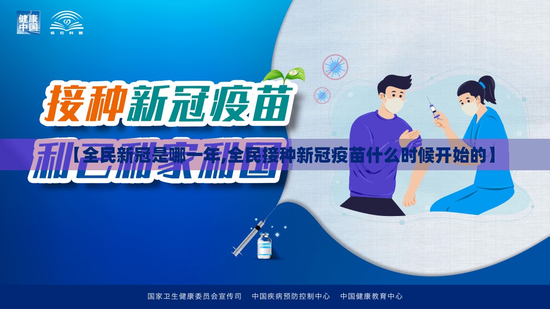 【全民新冠是哪一年,全民接种新冠疫苗什么时候开始的】