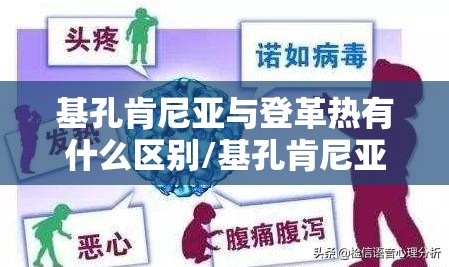 基孔肯尼亚与登革热有什么区别/基孔肯尼亚病毒的临床表现