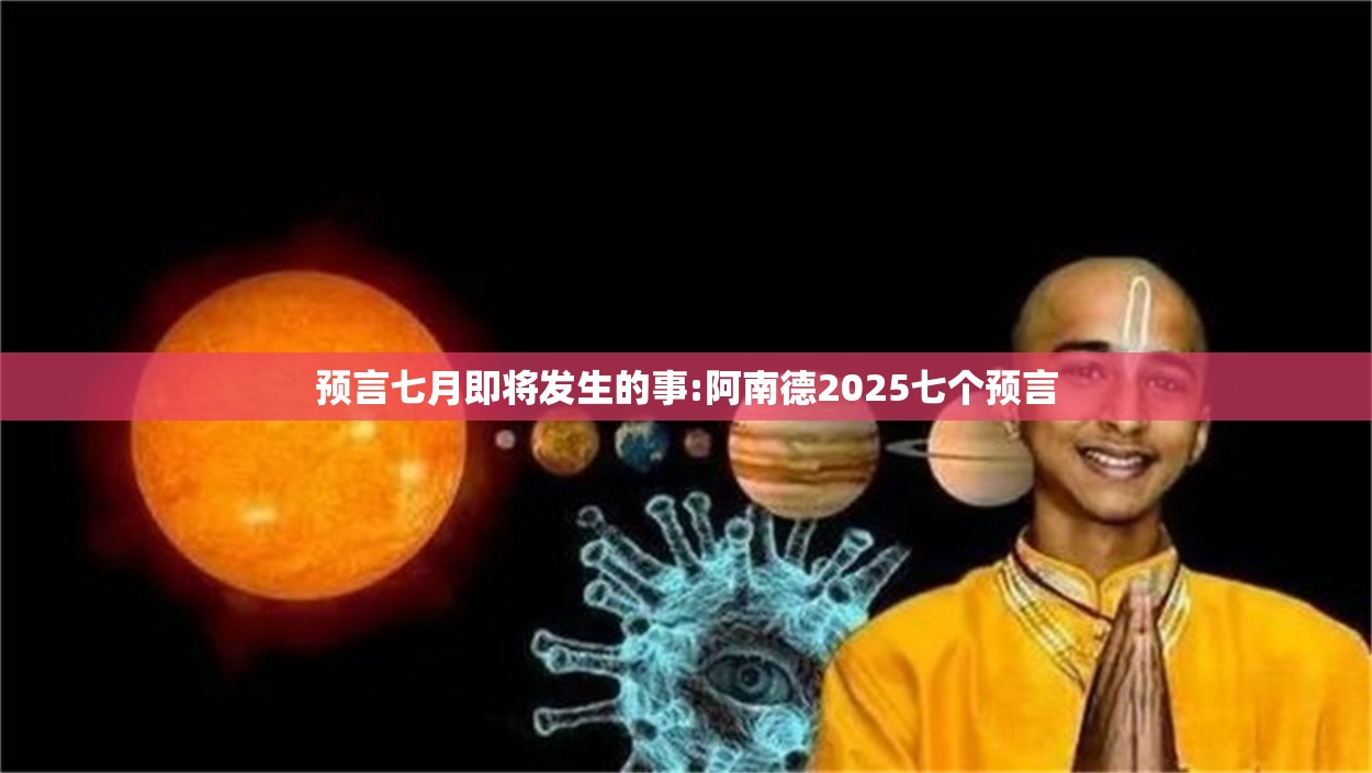 预言七月即将发生的事:阿南德2025七个预言