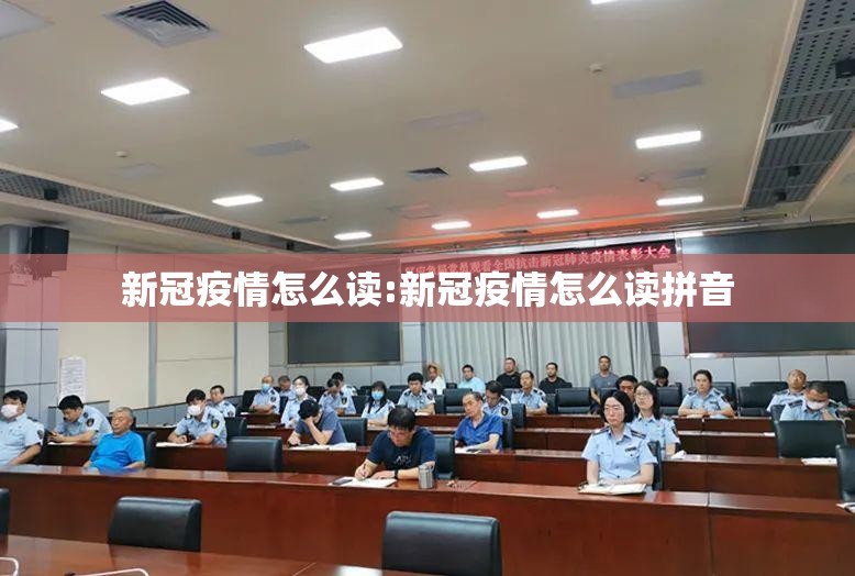 新冠疫情怎么读:新冠疫情怎么读拼音
