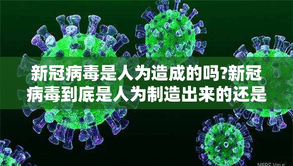 新冠病毒是人为造成的吗?新冠病毒到底是人为制造出来的还是自然生成的?