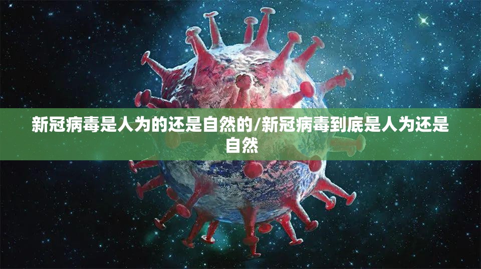新冠病毒是人为的还是自然的/新冠病毒到底是人为还是自然