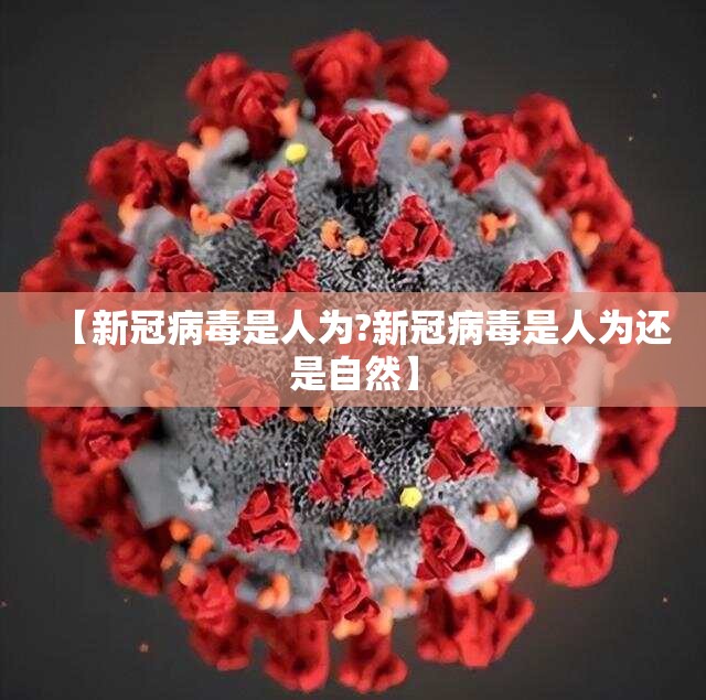 【新冠病毒是人为?新冠病毒是人为还是自然】