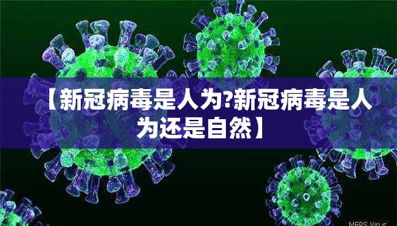 【新冠病毒是人为?新冠病毒是人为还是自然】
