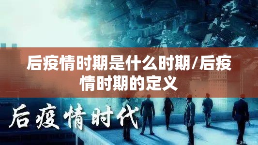后疫情时期是什么时期/后疫情时期的定义