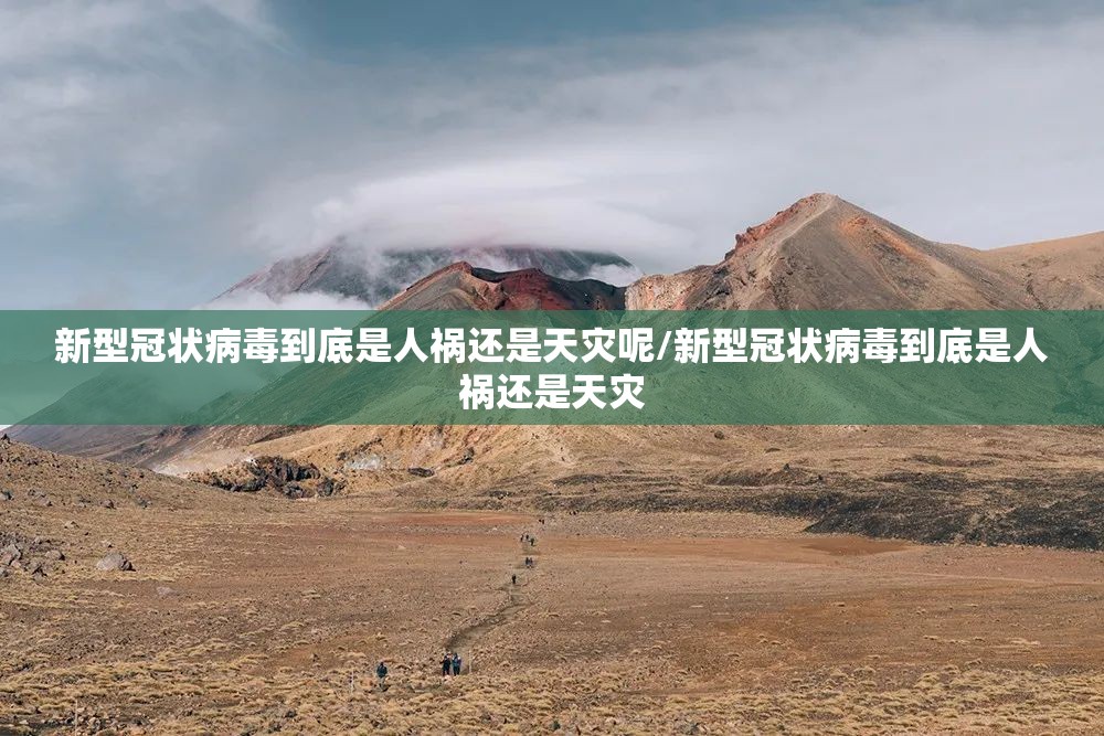 新型冠状病毒到底是人祸还是天灾呢/新型冠状病毒到底是人祸还是天灾