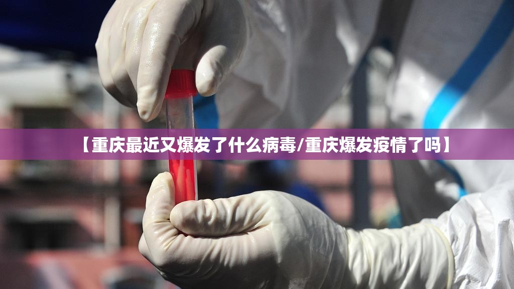 【重庆最近又爆发了什么病毒/重庆爆发疫情了吗】