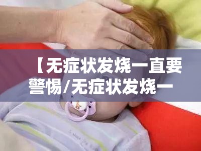 【无症状发烧一直要警惕/无症状发烧一直要警惕2岁宝宝】