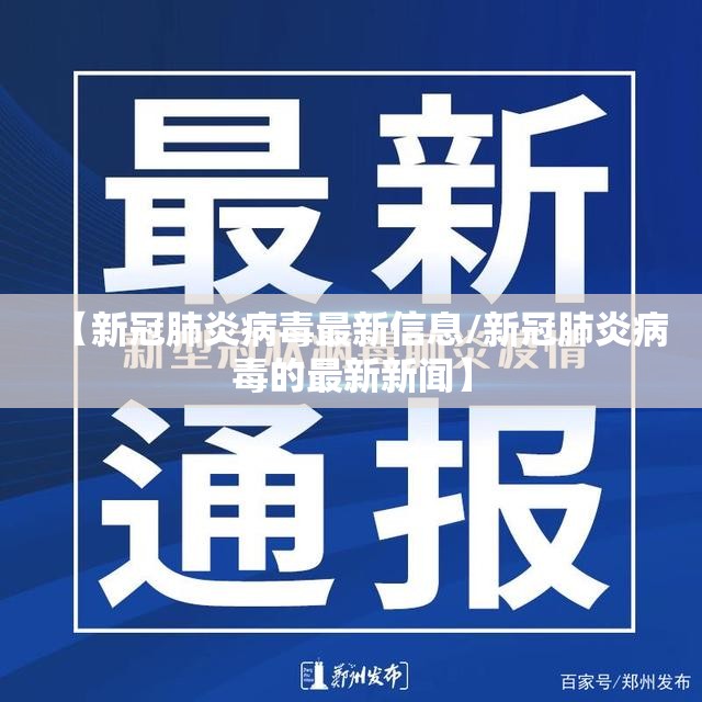 【新冠肺炎病毒最新信息/新冠肺炎病毒的最新新闻】