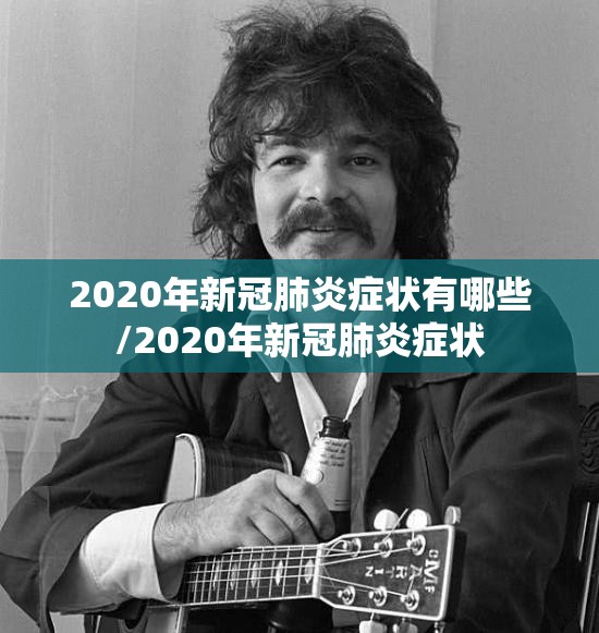 2020年新冠肺炎症状有哪些/2020年新冠肺炎症状