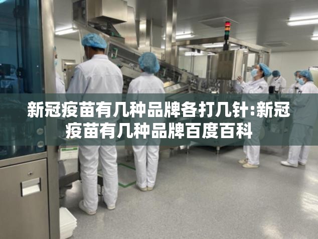 新冠疫苗有几种品牌各打几针:新冠疫苗有几种品牌百度百科