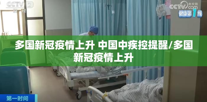 多国新冠疫情上升 中国中疾控提醒/多国新冠疫情上升