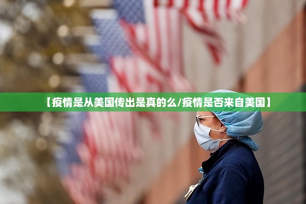 【疫情是从美国传出是真的么/疫情是否来自美国】