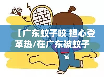 【广东蚊子咬 担心登革热/在广东被蚊子咬了会传染登革热吗】