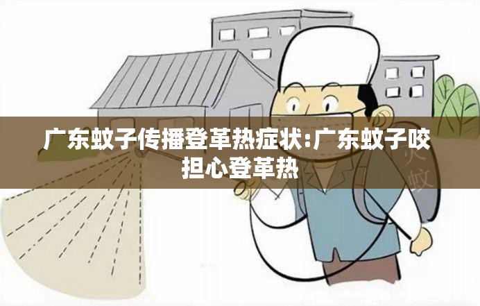 广东蚊子传播登革热症状:广东蚊子咬 担心登革热