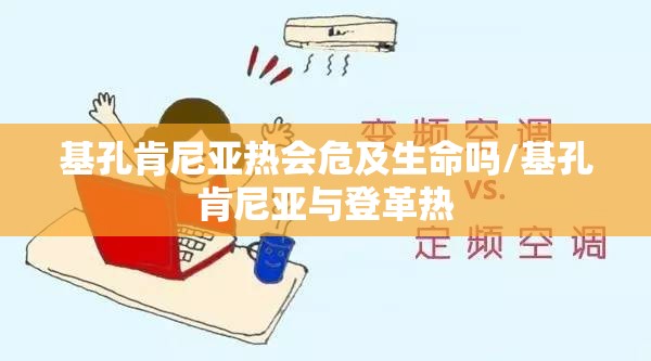 基孔肯尼亚热会危及生命吗/基孔肯尼亚与登革热