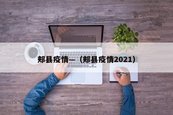 郏县疫情—（郏县疫情2021）