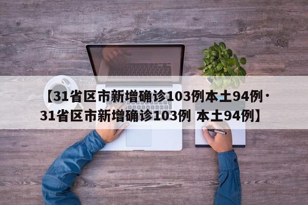 【31省区市新增确诊103例本土94例·31省区市新增确诊103例 本土94例】