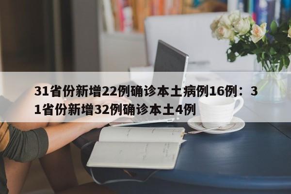 31省份新增22例确诊本土病例16例：31省份新增32例确诊本土4例