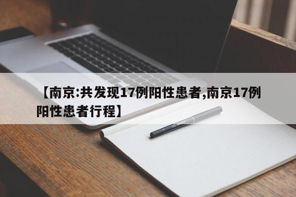 【南京:共发现17例阳性患者,南京17例阳性患者行程】