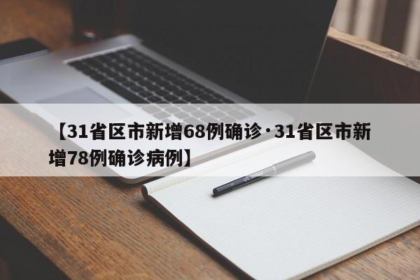 【31省区市新增68例确诊·31省区市新增78例确诊病例】