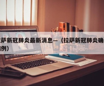 拉萨新冠肺炎最新消息—（拉萨新冠肺炎确诊病例）