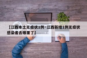 【江西本土无症状1例·江西新增1例无症状感染者去哪里了】