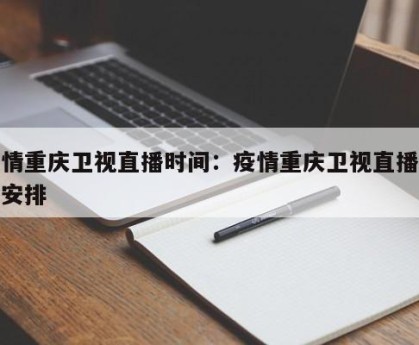 疫情重庆卫视直播时间：疫情重庆卫视直播时间安排