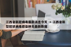 江西省新冠病毒最新消息今天 → 江西省新型冠状病毒感染肺炎最新数据