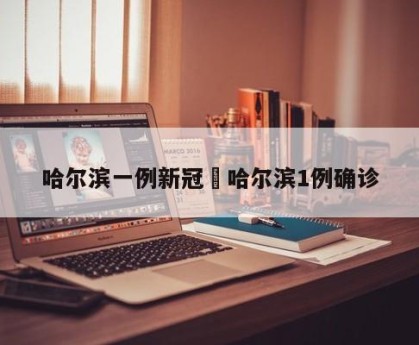 哈尔滨一例新冠›哈尔滨1例确诊